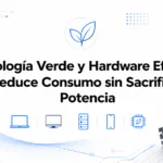 Tecnología Verde y Hardware Eficiente: Reduce Consumo sin Sacrificar Potencia
