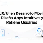 UX/UI en Desarrollo Móvil: Diseña Apps Intuitivas y Retiene Usuarios